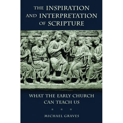 The Inspiration and Interpretation of Scripture: What the Early Church Can Teach Us - Paperback
