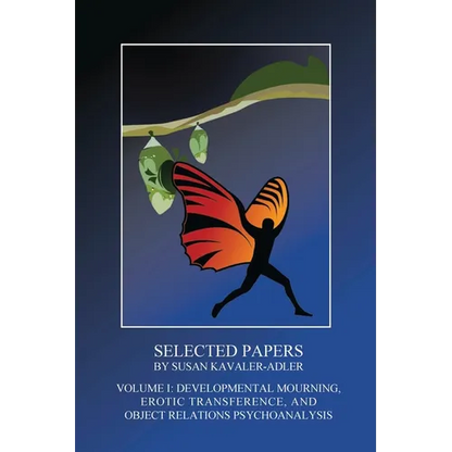 Selected Papers by Susan Kavaler-Adler: Volume I: Developmental Mourning, Erotic Transference, and Object Relations Psychoanalysis - Paperback