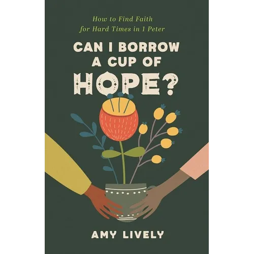 Can I Borrow a Cup of Hope?: How to Find Faith for Hard Times in 1 Peter - Paperback