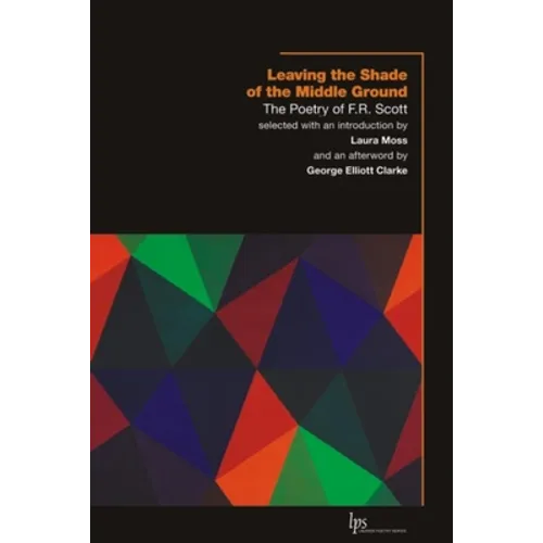 Leaving the Shade of the Middle Ground: The Poetry of F.R. Scott - Paperback