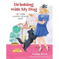 Drinking with My Dog: The Canine Lover's Cocktail Book - Hardcover