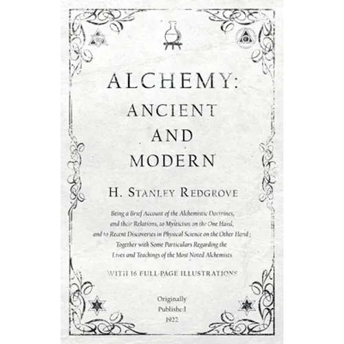 Alchemy: Ancient and Modern - Being a Brief Account of the Alchemistic Doctrines, and their Relations, to Mysticism on the One - Paperback