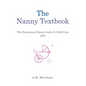 The Nanny Textbook: The Professional Nanny Guide To Child Care 2003 - Hardcover