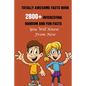 Totally Awesome Facts Book: 2800+ Interesting, Random And Fun Facts You Will Know From Now - Paperback