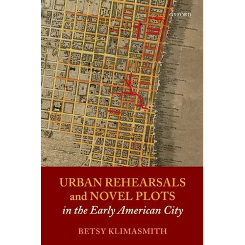 Urban Rehearsals and Novel Plots in the Early American City - Hardcover