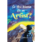 So You Wanna Be an Artist?: Written by a Professional Artist - Paperback