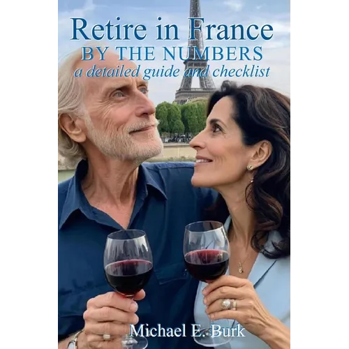 Retire in France By the Numbers: a detailed guide and checklist - Hardcover