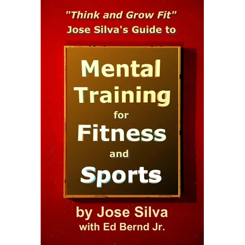 Jose Silva's Guide to Mental Training for Fitness and Sports: Think and Grow Fit - Paperback