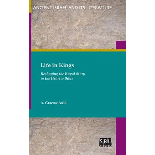 Life in Kings: Reshaping the Royal Story in the Hebrew Bible - Hardcover