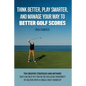 Think Better, Play Smarter, and Manage Your Way to Better Golf Scores: Ten creative strategies and methods that can help put you in the exclusive frat - Paperback