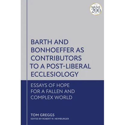 Barth and Bonhoeffer as Contributors to a Post-Liberal Ecclesiology: Essays of Hope for a Fallen and Complex World - Paperback