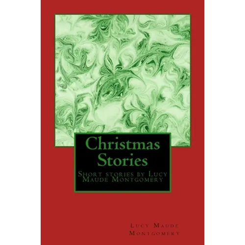 Christmas Stories by LM Montgomery: Short stories by Lucy Maude Montgomery - Paperback