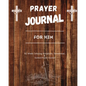 Prayer Journal For Him: 52 week scripture, devotional, and guided prayer journal - Paperback