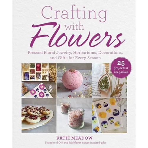 Crafting with Flowers: Pressed Flower Decorations, Herbariums, and Gifts for Every Season - Hardcover