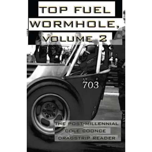 Top Fuel Wormhole, Volume 2: The Post-Millennial Cole Coonce Dragstrip Reader. - Paperback