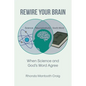 Rewire Your Brain: When Science and God's Word Agree - Paperback