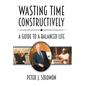 Wasting Time Constructively: A Guide to a Balanced Life - Hardcover