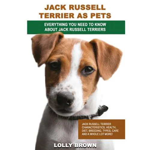 Jack Russell Terrier as Pets: Jack Russell Terrier Characteristics, Health, Diet, Breeding, Types, Care and a whole lot more! Everything You Need to - Paperback