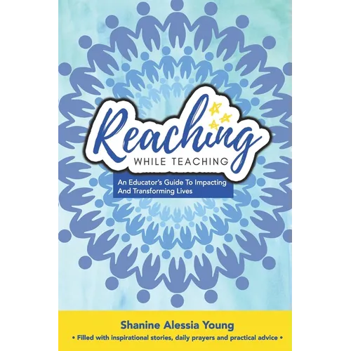 Reaching While Teaching: An Educator's Guide to Impacting & Transforming Lives - Paperback