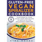 Gluten-Free Vegan Spiralizer Cookbook: Plant-Based & Clean Eating Dairy Free Recipes to Reduce Gluten Intolerance Symptoms - Paperback