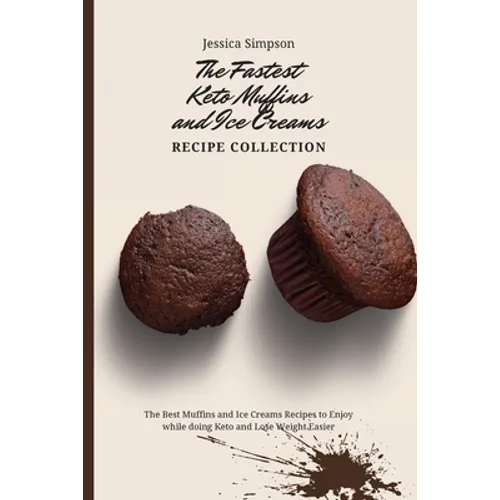 The Fastest Keto Muffins and Ice Creams Recipe Collection: The Best Muffins and Ice Creams Recipes to Enjoy while doing Keto and Lose Weight Easier - Paperback