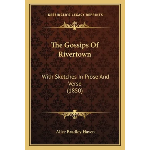 The Gossips of Rivertown: With Sketches in Prose and Verse (1850) - Paperback