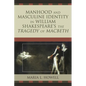 Manhood and Masculine Identity in William Shakespeare's The Tragedy of Macbeth - Paperback