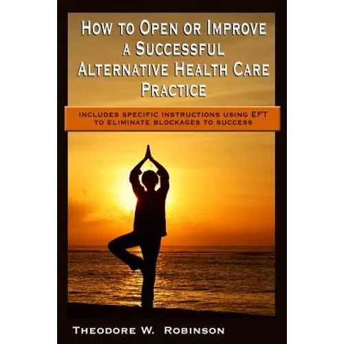 How to Open or Improve a Successful Alternative Health Care Practice - Paperback