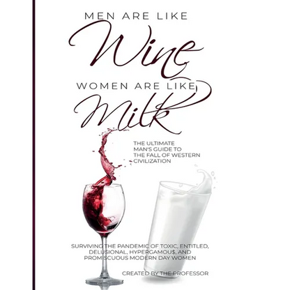 Men are like Wine, Women are like Milk: The Ultimate Man's Guide to the Fall of Western Civilization - Paperback