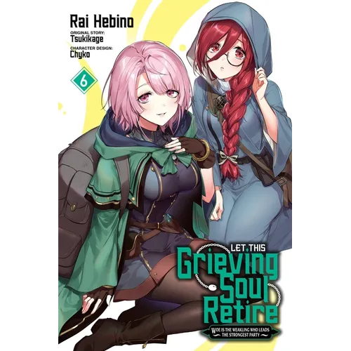 Let This Grieving Soul Retire, Vol. 6 (Manga): Woe Is the Weakling Who Leads the Strongest Party - Paperback