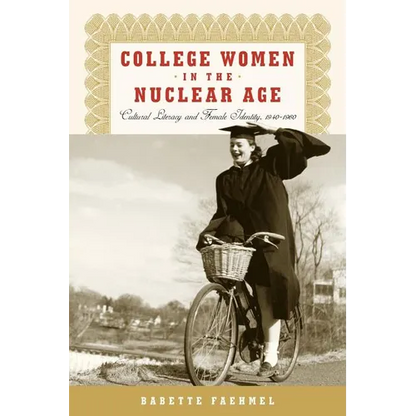 College Women In The Nuclear Age: Cultural Literacy and Female Identity, 1940-1960 - Paperback