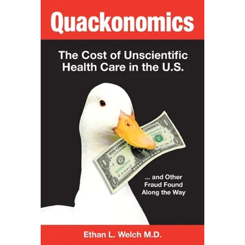 Quackonomics!: The Cost of Unscientific Health Care in the U.S. ...and Other Fraud Found Along the Way - Paperback