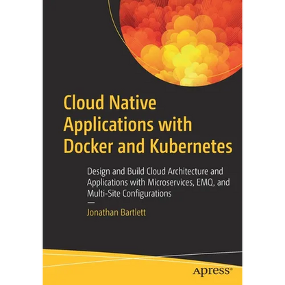 Cloud Native Applications with Docker and Kubernetes: Design and Build Cloud Architecture and Applications with Microservices, Emq, and Multi-Site Con - Paperback