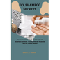 DIY Shampoo Secrets: Unlock the Natural Beauty of Your Hair with Homemade Shampoos - Recipes, Tips, and Tricks for Healthy, Organic Tresses - Paperback