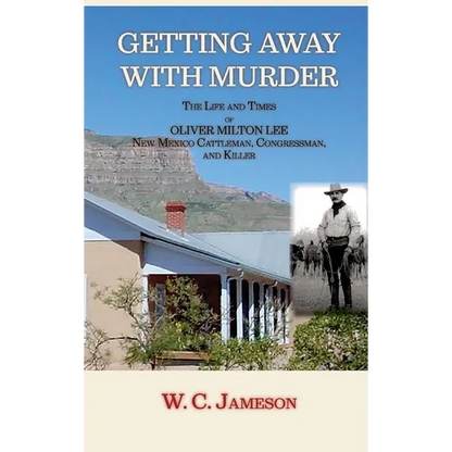 Getting Away with Murder, The Life and Times of Oliver Milton Lee: New Mexico Cattleman, Congressman, and Killer (Hardcover) - Hardcover