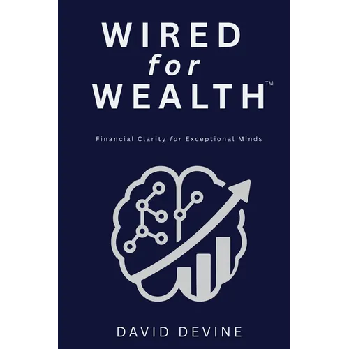 Wired for Wealth(TM): Financial Clarity for Exceptional Minds - Paperback