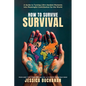 How to Survive Survival: A Guide to Turning Life's Hardest Moments into Meaningful Contribution for the World - Paperback
