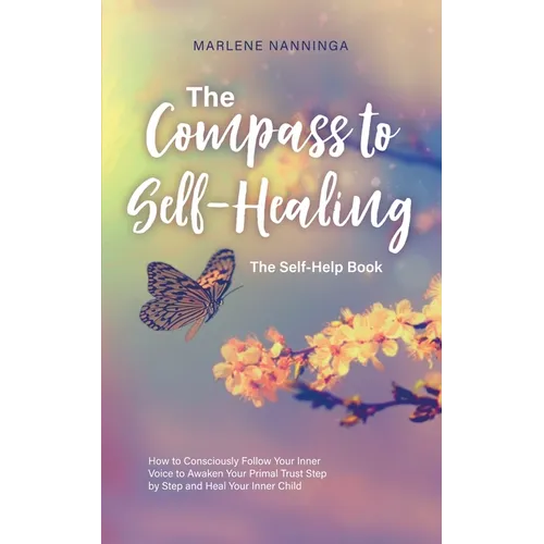 The Compass to Self-Healing - The Self-Help Book: How to Consciously Follow Your Inner Voice to Awaken Your Primal Trust Step by Step and Heal Your In - Paperback