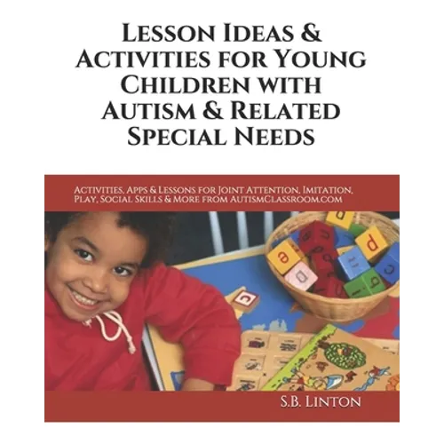 Lesson Ideas and Activities for Young Children with Autism and Related Special Needs: Activities, Apps & Lessons for Joint Attention, Imitation, Play, - Paperback