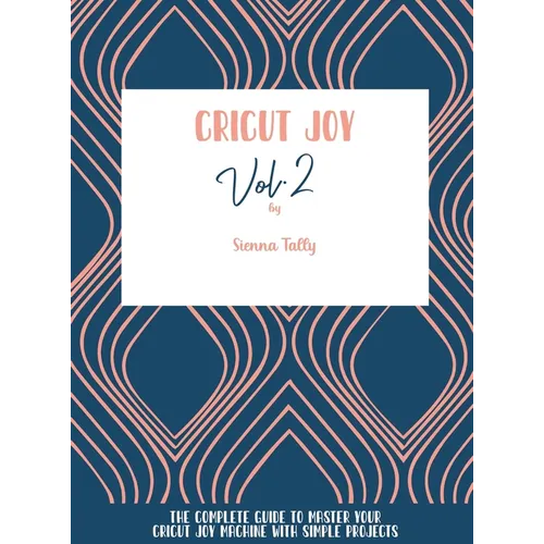 Cricut Joy: The Complete Guide To Master Your Cricut Joy Machine With Simple Projects - Hardcover