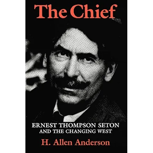 The Chief: Ernest Thompson Seton and the Changing West - Paperback