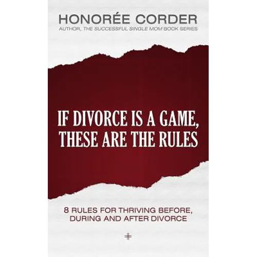 If Divorce is a Game, These are the Rules: 8 Rules for Thriving Before, During and After Divorce - Paperback