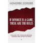 If Divorce is a Game, These are the Rules: 8 Rules for Thriving Before, During and After Divorce - Paperback