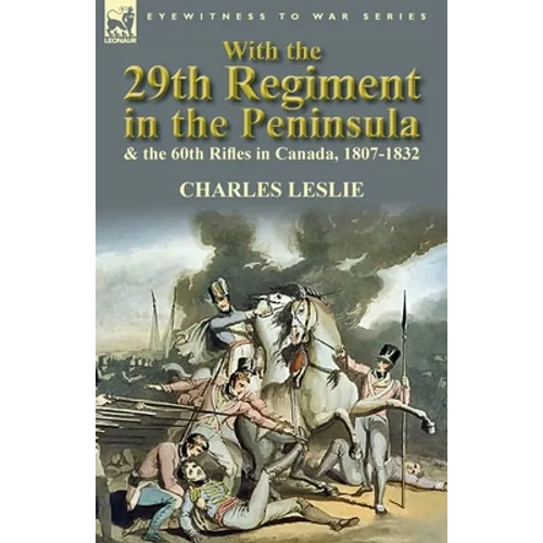 With the 29th Regiment in the Peninsula & the 60th Rifles in Canada, 1807-1832 - Paperback