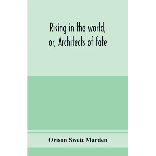 Rising in the world, or, Architects of fate: a book designed to inspire youth to character building, self-culture and noble achievement - Paperback