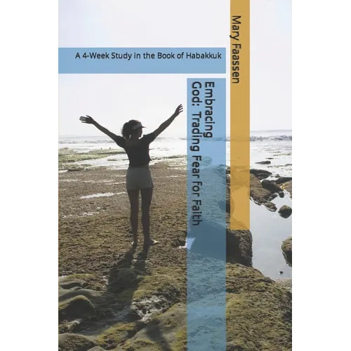 Embracing God: Trading Fear For Faith: A 4-Week Study in the Book of Habakkuk - Paperback