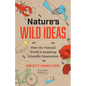 Nature's Wild Ideas: How the Natural World Is Inspiring Scientific Innovation - Hardcover