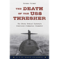 The Death of the USS Thresher: The Story Behind History's Deadliest Submarine Disaster - Paperback
