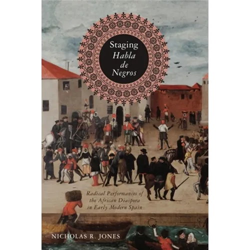 Staging Habla de Negros: Radical Performances of the African Diaspora in Early Modern Spain - Paperback