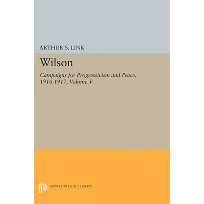 Wilson, Volume V: Campaigns for Progressivism and Peace, 1916-1917 - Paperback